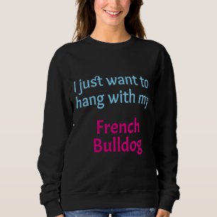 Sweatshirt French Bulldog Je Veux Juste M'Accrocher À Mon Fra