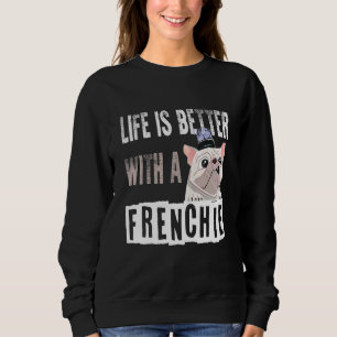 Sweatshirt French Bulldog Life Is Better With A Frenchie