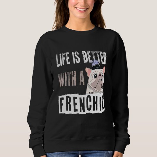 Sweatshirt French Bulldog Life Is Better With A Frenchie (Devant)