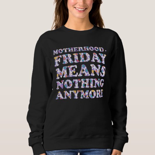 Sweatshirt Friday Means Nothing Anymore  Mom Humor Mother (Devant)