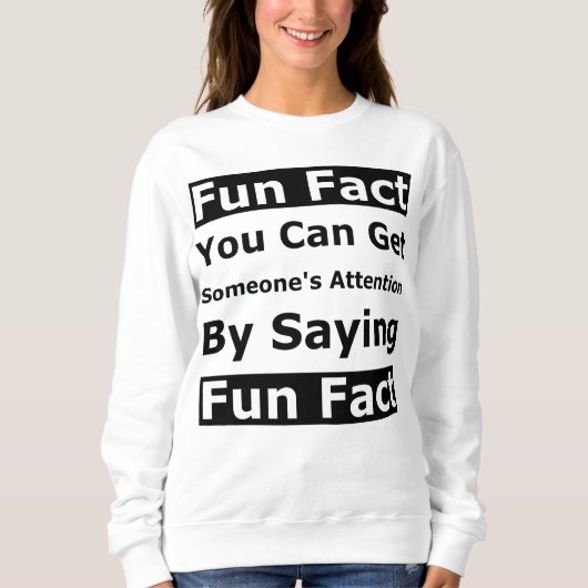 Sweatshirt Fun Fact Vous Pouvez Attirer L'Attention De Quelqu (Devant)