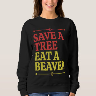 Sweatshirt Fun  Save a tree eat a beaver  1