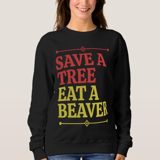 Sweatshirt Fun  Save a tree eat a beaver  1 (Devant)