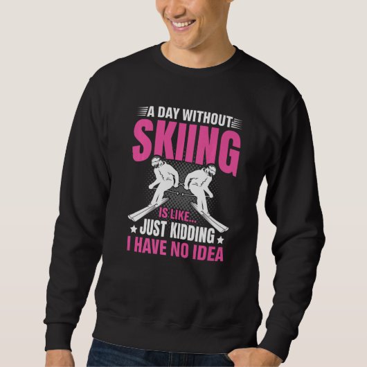 Sweatshirt Funny A Day Without Skiing Is Like Just Kidding Me (Devant)