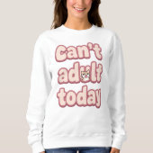 Sweatshirt Funny "Can't Adult Today" Quote (Devant)