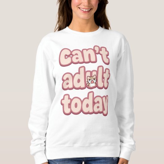 Sweatshirt Funny "Can't Adult Today" Quote (Devant)