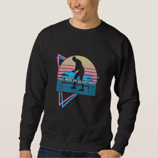 Sweatshirt Funny Chiropractor Chiropractic Need An Adjustment