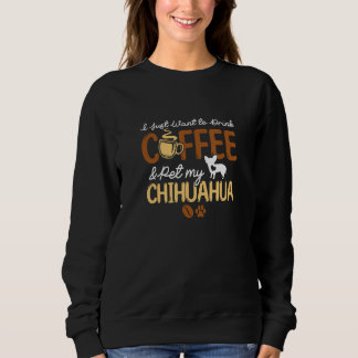 Sweatshirt Funny Coffee Lover Cute Chihuahua Dog Owner Gifts 