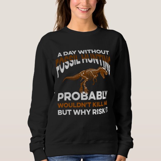 Sweatshirt Funny Day Without Fossil Hunting Wouldn't Kill Me  (Devant)