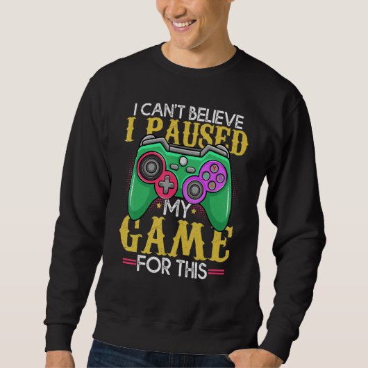 Sweatshirt Funny Gamer Can't Believe I Paused My Game For Thi (Devant)