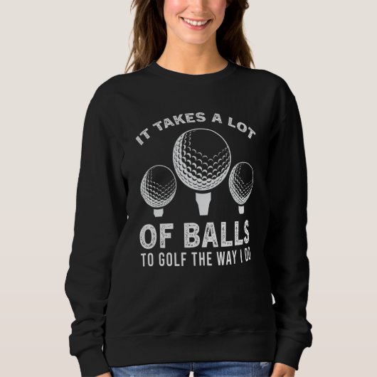 Sweatshirt Funny Golf Ball It Takes a Lot of Balls to Golf Go (Devant)