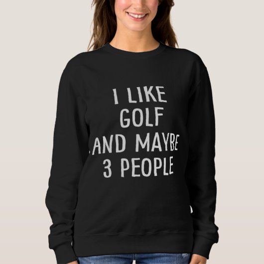 Sweatshirt Funny golf I Like Golf and Maybe 3 Peo (Devant)