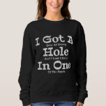 Sweatshirt Funny Golfing Golf Beer J'Ai Un Trou En Un<br><div class="desc">Funny Golfing Golf Beer J'Ai Un Trou Dans Une Balle Perdue</div>