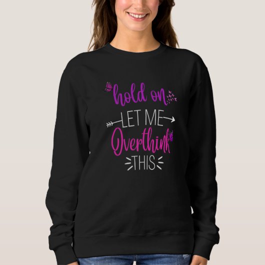 Sweatshirt Funny Hold On Let Me Overthink This Humor Novelty  (Devant)