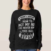 Sweatshirt Funny I Dont Know How To Act My Age Sarcastic Old (Devant)