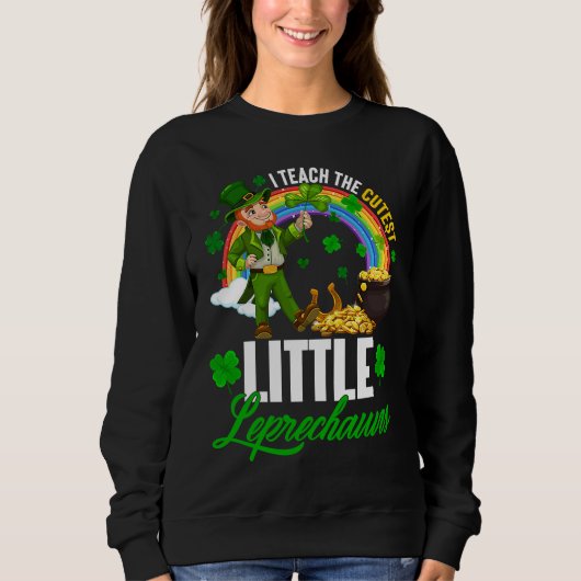 Sweatshirt Funny I Teach The Cutest Little Leprechauns St Pat (Devant)