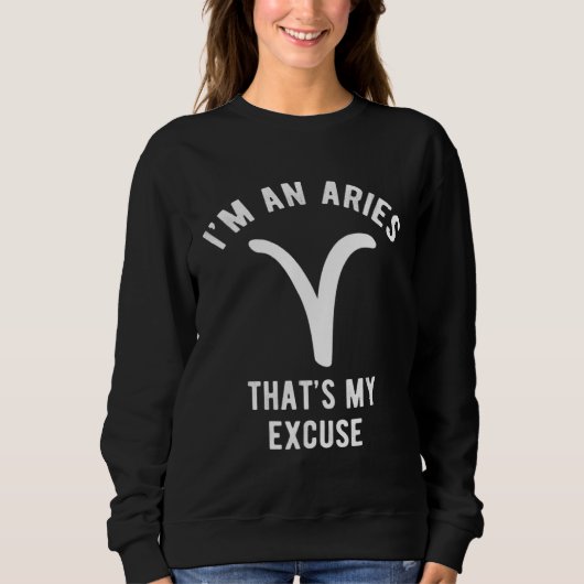 Sweatshirt Funny I'm An Aries That's my Excuse March April (Devant)