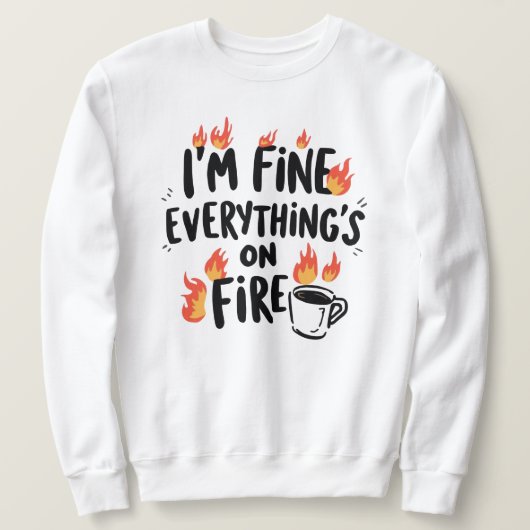Sweatshirt Funny "I'm Fine Everything's On Fire" (Design devant)