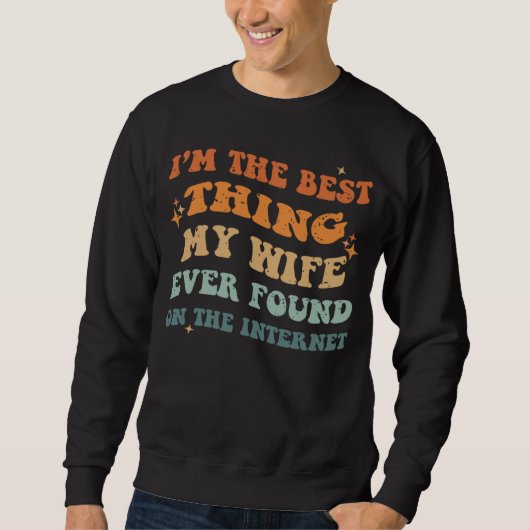 Sweatshirt Funny I'm The Best Thing My Wife Ever Found On The (Devant)