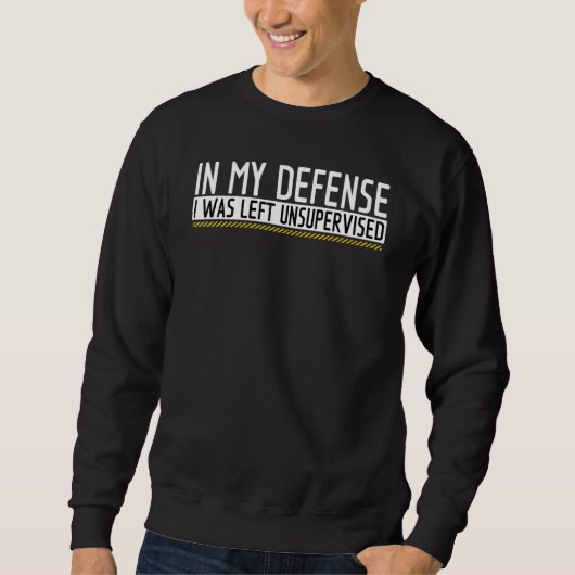 Sweatshirt Funny In my defense i was left unsupervised_40 (Devant)