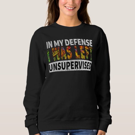 Sweatshirt Funny In my defense i was left unsupervised_5 (Devant)
