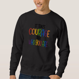 Sweatshirt Funny IT TAKES COURAGE TOBE WHO YOU ARE Quote