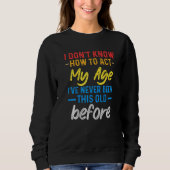 Sweatshirt Funny Old People sayings, I Don't Know How To Act (Devant)