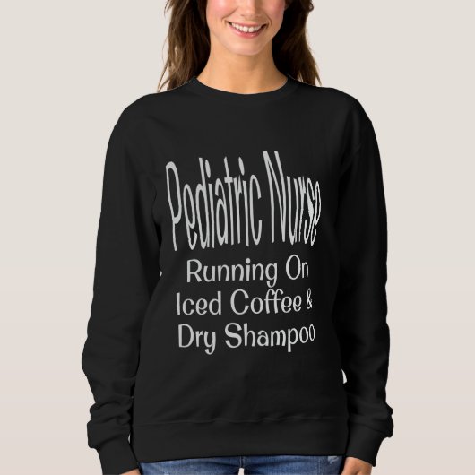 Sweatshirt Funny Pediatric Nurse Running On Iced Coffee And D (Devant)