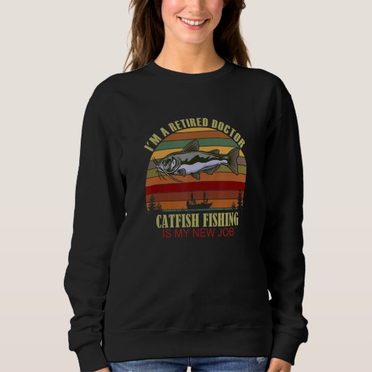 Sweatshirt Funny  Retired DOCTOR New Job Catfish Fishing (Devant)