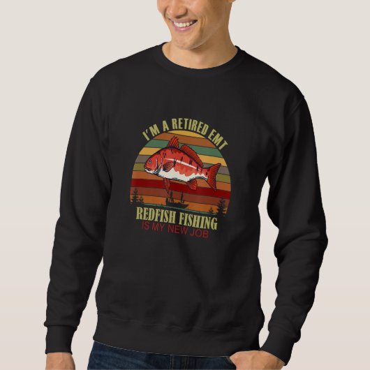 Sweatshirt Funny  Retired EMT New Job Redfish Fishing (Devant)
