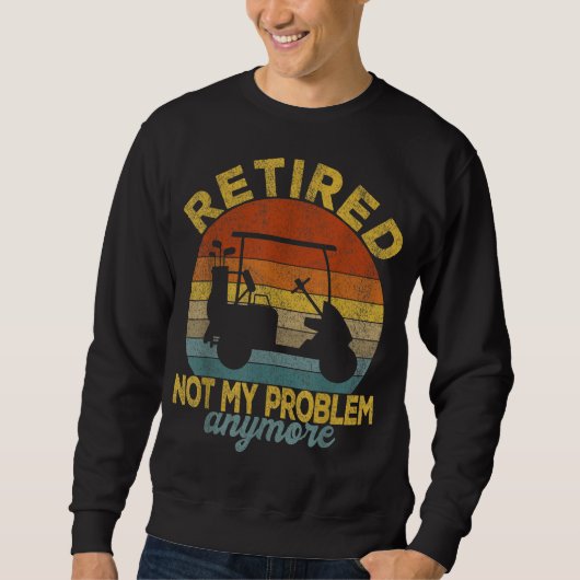 Sweatshirt Funny Retraité Pas Mon Problème Plus De Golf Retra (Devant)