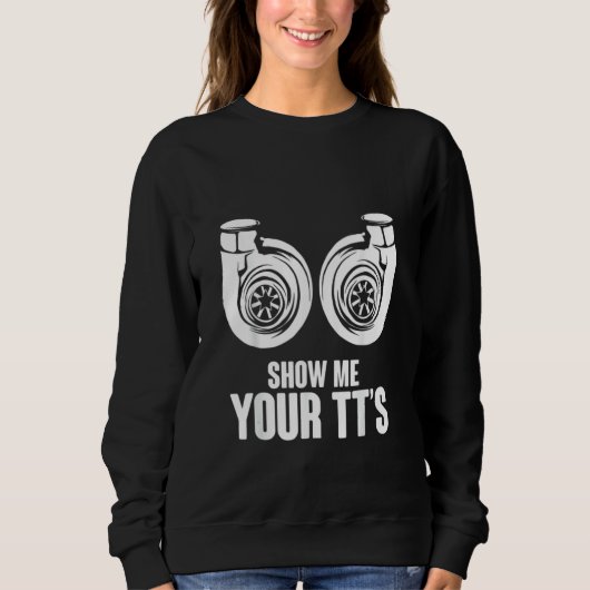 Sweatshirt Funny Show Me Your TT's Twin Turbo Car Racing (Devant)