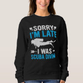 Sweatshirt Funny Sorry I'm Late I was Scuba Diving Ocean Dive (Devant)