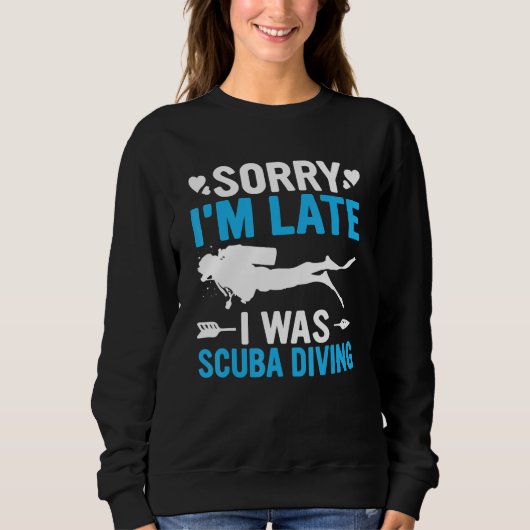 Sweatshirt Funny Sorry I'm Late I was Scuba Diving Ocean Dive (Devant)