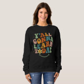Sweatshirt Funny Teacher First Day Of School Y'all Gonna Lear (Devant entier)