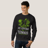 Sweatshirt Funny Tennis Player Racket There Is No Crying In T (Devant entier)