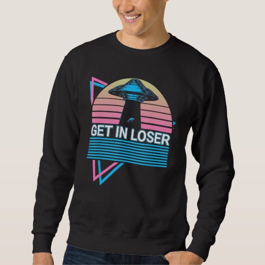 Sweatshirt Funny Ufo Alien Astronomy Aliens Get In Loser (Devant)
