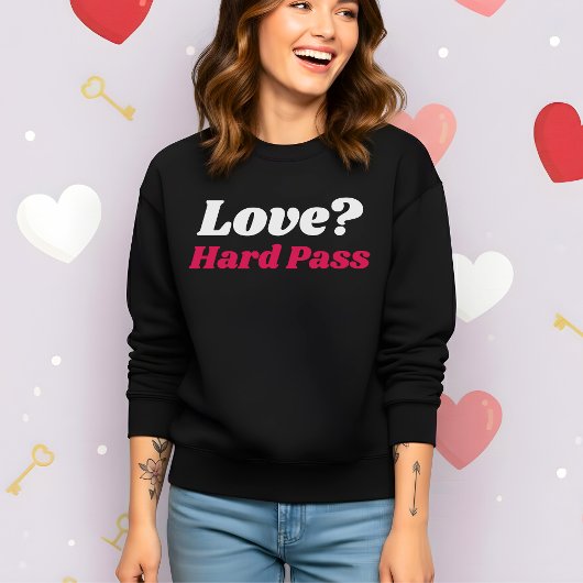 Sweatshirt Funny Valentine’s Love? Hard Pass