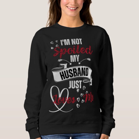 Sweatshirt Funny Wife I'm Not Spoiled My Husband Just Loves M (Devant)