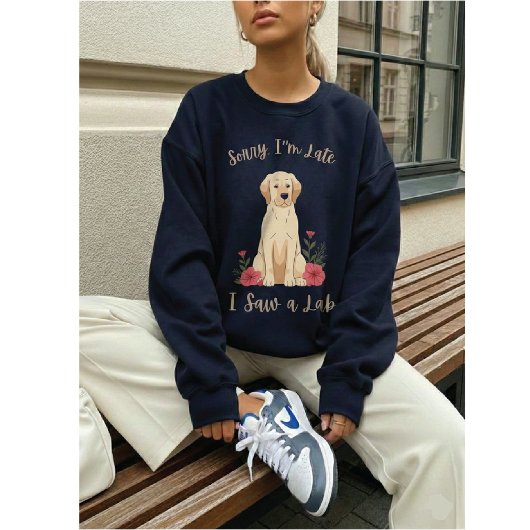 Sweatshirt Funny Yellow Lab Sorry I'm Late I Saw a Lab