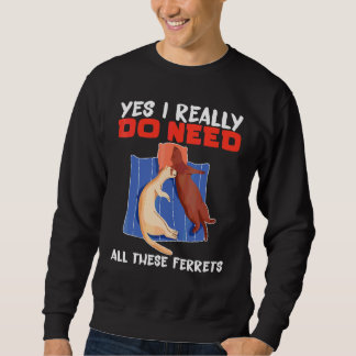 Sweatshirt Furet Oui, j'ai vraiment besoin de tous ces furets