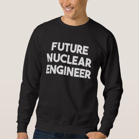 Sweatshirt Future Nuclear Engineer (Devant)