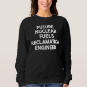 Sweatshirt Future Nuclear Fuels Reclamation Engineer (Devant)