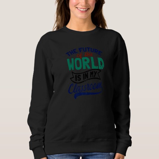 Sweatshirt Future Of World Est Dans Ma Classe Enseignant Futu (Devant)