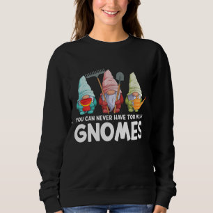 Sweatshirt Garden Gnome You Can Never Have Too Many Gnomes Ga