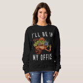Sweatshirt Gardener Cart Trolley Flower I ll Be In My Office  (Devant entier)