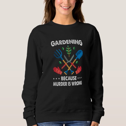 Sweatshirt Gardening Because Murder Is Wrong Gardening Plants (Devant)