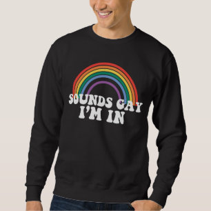 Sweatshirt Gay pride LGBT Sounds Gay I'm In Rainbow Gay