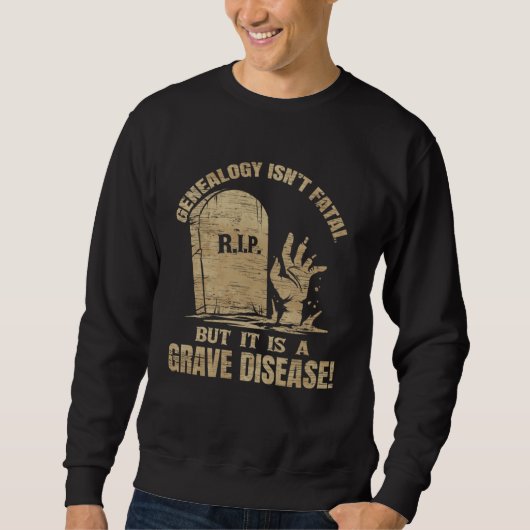 Sweatshirt Genealogy Isn t Fatal But A Grave Disease Genealog (Devant)