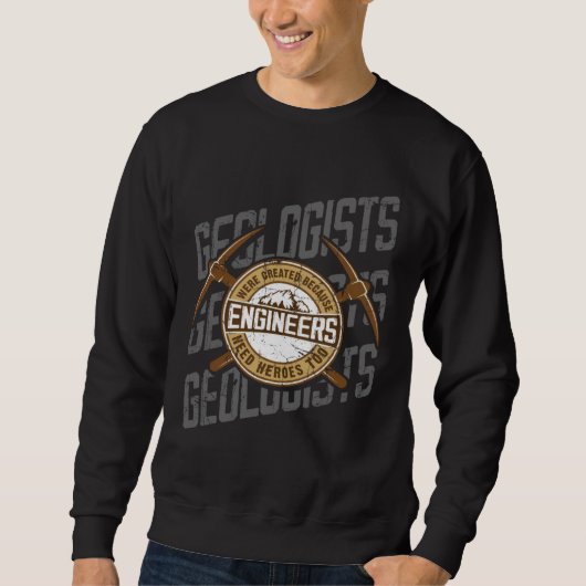 Sweatshirt Geologists Were Created Because Engineers Need Her (Devant)